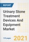 Urinary Stone Treatment Devices And Equipment Market Growth Analysis and Insights, 2021: Trends, Market Size, Share Outlook and Opportunities by Type, Application, End Users, Countries and Companies to 2028 - Product Image