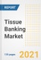 Tissue Banking Market Growth Analysis and Insights, 2021: Trends, Market Size, Share Outlook and Opportunities by Type, Application, End Users, Countries and Companies to 2028 - Product Thumbnail Image