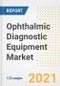 Ophthalmic Diagnostic Equipment Market Growth Analysis and Insights, 2021: Trends, Market Size, Share Outlook and Opportunities by Type, Application, End Users, Countries and Companies to 2028 - Product Image