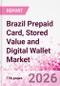 Brazil Prepaid Card, Stored Value and Digital Wallet Market Intelligence and Future Growth Dynamics Databook, Q2 2026 Update - Product Thumbnail Image