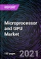 Microprocessor and GPU Market based on Product (X86, ARM, and MIPS), GPU Type (Discrete and Integrated), Application (Home Appliance, Server, BFSI, Aerospace Defense, Medical, Industry and Other), and Geography -Global Forecast to 2027 - Product Image