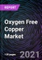 Oxygen Free Copper Market based on Grade (Cu-OF and Cu-OFE), Product Form (Wire, Strips, Busbar & Rod and Others), End-Use Industry (Electronics & Electrical, Automotive and Others), and Geography - Global Forecast up to 2027 - Product Image