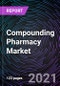 Compounding Pharmacy Market by Therapeutic Areas, Products, Compounding Types and Geography - Global Forecast up to 2026 - Product Image