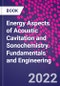 Energy Aspects of Acoustic Cavitation and Sonochemistry. Fundamentals and Engineering - Product Thumbnail Image