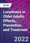Loneliness in Older Adults. Effects, Prevention, and Treatment - Product Thumbnail Image