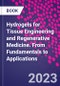 Hydrogels for Tissue Engineering and Regenerative Medicine. From Fundamentals to Applications - Product Thumbnail Image