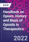 Handbook on Opium. History and Basis of Opioids in Therapeutics - Product Thumbnail Image