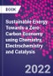 Sustainable Energy. Towards a Zero-Carbon Economy using Chemistry, Electrochemistry and Catalysis - Product Image
