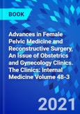 Advances in Female Pelvic Medicine and Reconstructive Surgery, An Issue of Obstetrics and Gynecology Clinics. The Clinics: Internal Medicine Volume 48-3- Product Image