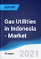 Gas Utilities in Indonesia - Market Summary, Competitive Analysis and Forecast to 2025 - Product Thumbnail Image