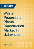 Waste Processing Plants Construction Market in Uzbekistan - Market Size and Forecasts to 2025 (including New Construction, Repair and Maintenance, Refurbishment and Demolition and Materials, Equipment and Services costs)- Product Image