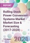 Rolling Stock Power Conversion Systems Market - Market Size & Forecasting (2017-2028) - Product Image