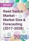 Reed Switch Market - Market Size & Forecasting (2017-2028) - Product Thumbnail Image