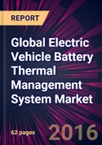 Global Electric Vehicle Battery Thermal Management System Market 2017-2021- Product Image