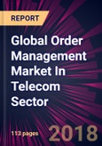 Global Order Management Market In Telecom Sector 2018-2022- Product Image