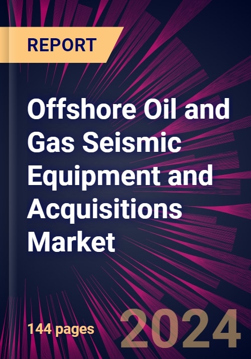 Offshore Oil and Gas Seismic Equipment and Acquisitions Market 2024-2028
