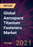 Global Aerospace Titanium Fasteners Market 2021-2025- Product Image