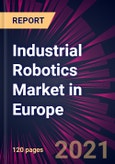Industrial Robotics Market in Europe 2021-2025- Product Image