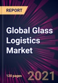 Global Glass Logistics Market 2021-2025- Product Image