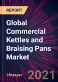 Global Commercial Kettles and Braising Pans Market 2021-2025- Product Image
