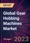 Global Gear Hobbing Machines Market 2023-2027 - Product Image
