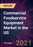 Commercial Foodservice Equipment Market in the US 2021-2025- Product Image