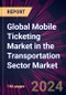 Global Mobile Ticketing Market in the Transportation Sector Market 2024-2028 - Product Thumbnail Image