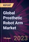 Global Prosthetic Robot Arm Market 2023-2027 - Product Thumbnail Image