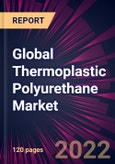 Global Thermoplastic Polyurethane Market 2022-2026- Product Image