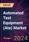 Automated Test Equipment (Ate) Market 2024-2028 - Product Image