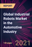 Global Industrial Robots Market in the Automotive Industry 2021-2025- Product Image