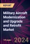 Military Aircraft Modernization and Upgrade and Retrofit Market 2024-2028 - Product Thumbnail Image