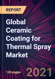 Global Ceramic Coating for Thermal Spray Market 2021-2025- Product Image