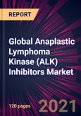 Global Anaplastic Lymphoma Kinase (ALK) Inhibitors Market 2021-2025- Product Image