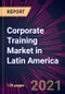 Corporate Training Market in Latin America 2021-2025 - Product Image