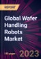 Global Wafer Handling Robots Market 2023-2027 - Product Thumbnail Image