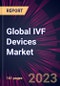 Global IVF Devices Market 2024-2028 - Product Thumbnail Image