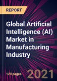 Global Artificial Intelligence (AI) Market in Manufacturing Industry 2021-2025- Product Image
