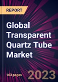 Global Transparent Quartz Tube Market 2023-2027- Product Image