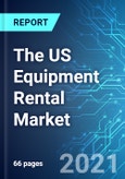 The US Equipment Rental Market: Size and Forecasts with Impact Analysis of COVID-19 (2021-2025 Edition)- Product Image