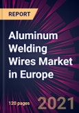 Aluminum Welding Wires Market in Europe 2021-2025- Product Image