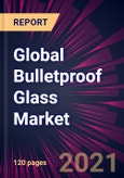 Global Bulletproof Glass Market 2021-2025- Product Image