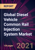 Global Diesel Vehicle Common Rail Injection System Market 2021-2025- Product Image