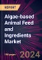 Algae-based Animal Feed and Ingredients Market 2024-2028 - Product Thumbnail Image