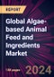 Global Algae-based Animal Feed and Ingredients Market 2022-2026 - Product Thumbnail Image