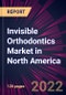 Invisible Orthodontics Market in North America 2022-2026 - Product Image