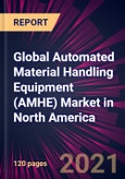 Global Automated Material Handling Equipment (AMHE) Market in North America 2021-2025- Product Image