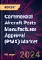 Commercial Aircraft Parts Manufacturer Approval (PMA) Market 2025-2029 - Product Image