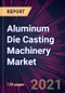 Aluminum Die Casting Machinery Market 2021-2025 - Product Thumbnail Image
