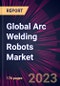 Global Arc Welding Robots Market 2021-2025 - Product Image